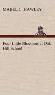 Four Little Blossoms at Oak Hill School di Mabel C. Hawley edito da TREDITION CLASSICS