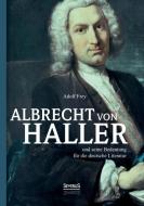 Albrecht von Haller und seine Bedeutung für die deutsche Literatur di Adolf Frey edito da Severus