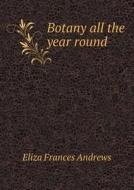 Botany All The Year Round di Eliza Frances Andrews edito da Book On Demand Ltd.