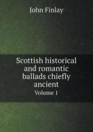 Scottish Historical And Romantic Ballads Chiefly Ancient Volume 1 di John Finlay edito da Book On Demand Ltd.