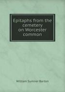 Epitaphs From The Cemetery On Worcester Common di William Sumner Barton edito da Book On Demand Ltd.