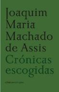 Cronicas Escogidas = Selected Chronic di Joaquim Maria Machado De Assis edito da Sexto Piso