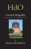 Greater Magadha: Studies in the Culture of Early India di Johannes Bronkhorst edito da BRILL ACADEMIC PUB