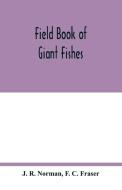 Field book of giant fishes di J. R. Norman, F. C. Fraser edito da Alpha Editions