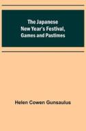 The Japanese New Year's Festival, Games And Pastimes di Cowen Gunsaulus Helen Cowen Gunsaulus edito da Alpha Editions