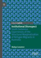 Institutional Disrespect: South Sudanese Experiences of the Structural Marginalisation of Refugee Migrants in Australia di Ibolya Losoncz edito da PALGRAVE PIVOT