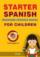 STARTER SPANISH --- BEGINNER SPANISH BOOKS FOR CHILDREN di - Lulis - edito da Independently Published