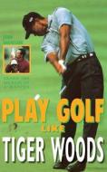 Play Golf Like Tiger Woods di John Andrisani edito da Harpercollins Publishers