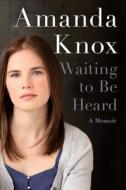 Waiting to Be Heard: A Memoir di Amanda Knox edito da HARPERCOLLINS