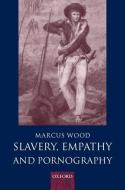 Slavery, Empathy, and Pornography di Marcus Wood edito da OXFORD UNIV PR