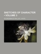 Sketches Of Character (volume 3); Or, Specimens Of Real Life A Novel di Books Group edito da General Books Llc