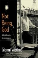 Not Being God - A Collaborative Autobiography di Gianni Vattimo edito da Columbia University Press