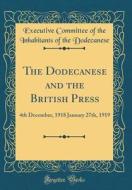 The Dodecanese and the British Press: 4th December, 1918 January 27th, 1919 (Classic Reprint) di Executive Committee of the I Dodecanese edito da Forgotten Books