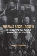 Russia's Social Gospel: The Orthodox Pastoral Movement in Famine, War, and Revolution di Daniel Scarborough edito da UNIV OF WISCONSIN PR