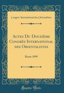 Actes Du Douzieme Congres International Des Orientalistes: Rome 1899 (Classic Reprint) di Congres International De Orientalistes edito da Forgotten Books