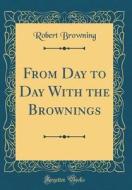 From Day to Day with the Brownings (Classic Reprint) di Robert Browning edito da Forgotten Books