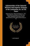 Ephemerides Of The Celestial Motions And Aspects, Eclipses Of The Luminaries, &c. For Xx Years di John Gadbury edito da Franklin Classics Trade Press