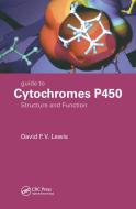Guide To Cytochromes P450 di David F.V. Lewis, David F. V. Lewis edito da Taylor & Francis Ltd