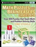 Math Puzzles and Brainteasers, Grades 6-8: Over 300 Puzzles That Teach Math and Problem-Solving Skills di Terry Stickels edito da JOSSEY BASS