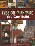 Mission Furniture You Can Build di John D. Wagner edito da Dover Publications Inc.