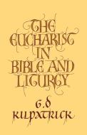 The Eucharist in Bible and Liturgy di G. D. Kilpatrick edito da Cambridge University Press