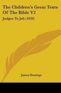 The Children's Great Texts of the Bible V2: Judges to Job (1920) di James Hastings edito da Kessinger Publishing