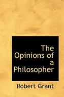 The Opinions Of A Philosopher di Robert Grant edito da Bibliolife