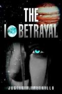 The Io Betrayal di Justin P. Petrillo edito da Iuniverse.com