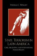 State Terrorism in Latin America di Thomas C. Wright edito da Rowman & Littlefield Publishers