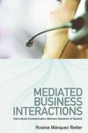 Mediated Business Interactions: Intercultural Communication Between Speakers of Spanish di Rosina Marquez-Reiter edito da PAPERBACKSHOP UK IMPORT