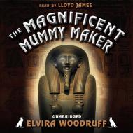 The Magnificent Mummy Maker di Elvira Woodruff edito da Blackstone Audiobooks