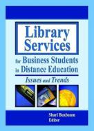 Library Services For Business Students In Distance Education di Shari Buxbaum edito da Taylor & Francis Inc