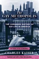 The Gay Metropolis: The Landmark History of Gay Life in America di Charles Kaiser edito da GROVE PR