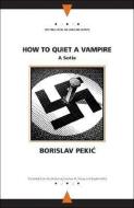 How to Quiet a Vampire: A Sotie di Borislav Pekic edito da NORTHWESTERN UNIV PR
