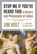 Stop Me If You've Heard This: A History and Philosophy of Jokes di Jim Holt edito da LIVERIGHT PUB CORP