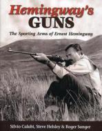 Hemingway's Guns di Silvio Calabi, Steve Helsley, Roger Sanger edito da SHOOTING SPORTSMAN BOOKS