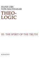 Theo-Logic: Theological Logical Theory: The Spirit of Truth di Hans Urs Von Balthasar edito da IGNATIUS PR