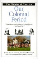 Our Colonial Period: Chronicle of American History from 1607 to 1770 di Bill Yenne edito da BLUEWOOD BOOKS