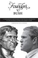 Founders V. Bush: A Comparison in Quotations of the Policies and Politics of the Founding Fathers and George W. Bush di Steve Coffman edito da One World Studios Limited