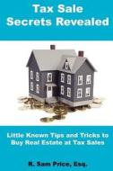 Tax Sale Secrets Revealed: Little Known Tips and Tricks to Buy Real Estate at Tax Sales di R. Sam Price edito da Red Carnation Homes, LLC