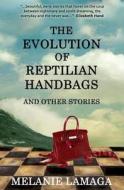 The Evolution of Reptilian Handbags and Other Stories di Melanie Lamaga edito da Metaphysical Circus Press