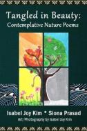 Tangled in Beauty: Contemplative Nature Poems di Isabel Joy Kim, Siona Prasad edito da Philokalos Press