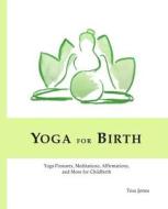 Yoga for Birth: Yoga Postures, Meditations, Affirmations, and More for Childbirth di Tess Jones edito da Circle Heart Books LLC