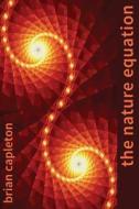 The Nature Equation: Nature, Mathematics and Metaphor di Brian Capleton Phd edito da AMARILLI BOOKS