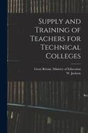 Supply and Training of Teachers for Technical Colleges di W. Jackson edito da LIGHTNING SOURCE INC
