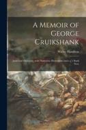 A Memoir of George Cruikshank: Artist and Humorist; With Numerous Illustrations and a £1 Bank Note di Walter Hamilton edito da LIGHTNING SOURCE INC
