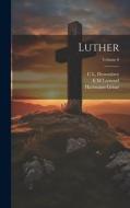 Luther; Volume 6 di Hartmann Grisar, C L Dessoulavy, E M Lamond edito da LEGARE STREET PR
