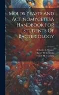 Molds Yeasts And ActinomycetesA Handbook For Students Of Bacteriology di Charles E. Skinner, Chester W. Emmons, Henry M. Tsuchiya edito da LEGARE STREET PR