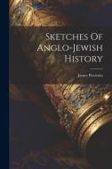 Sketches Of Anglo-jewish History di James Picciotto edito da LEGARE STREET PR