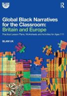 Global Black Narratives For The Classroom: Britain And Europe di BLAM UK edito da Taylor & Francis Ltd